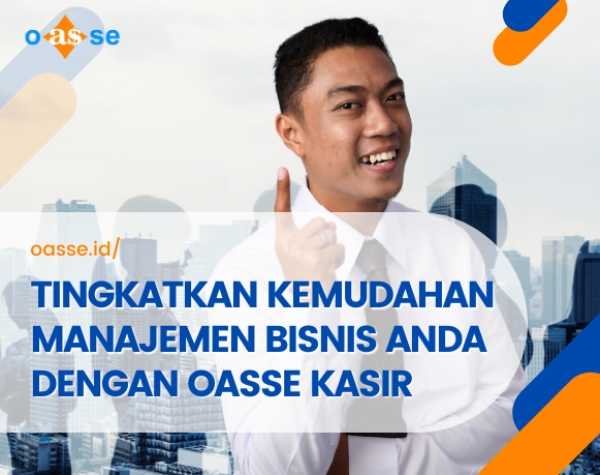 TINGKATKAN KEMUDAHAN MANAJEMEN BISNIS ANDA DENGAN OASSE KASIR