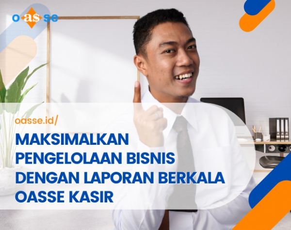 MAKSIMALKAN PENGELOLAAN BISNIS DENGAN LAPORAN BERKALA OASSE KASIR